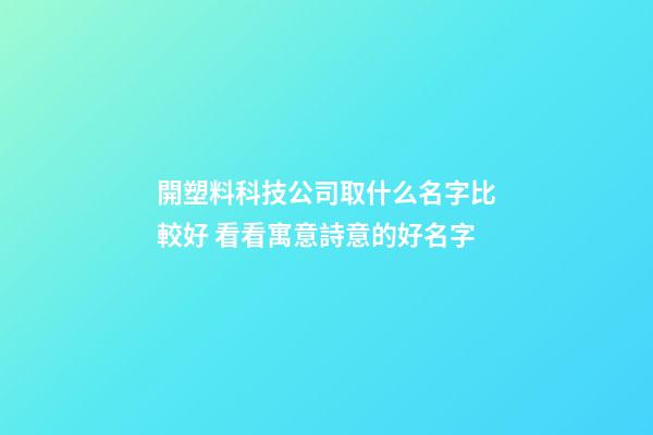 開塑料科技公司取什么名字比較好 看看寓意詩意的好名字-第1張-公司起名-玄機派